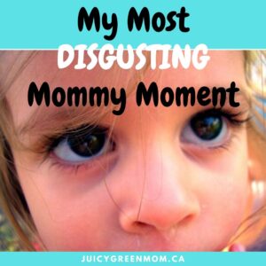 My Most DISGUSTING Mommy Moment juicygreenmom