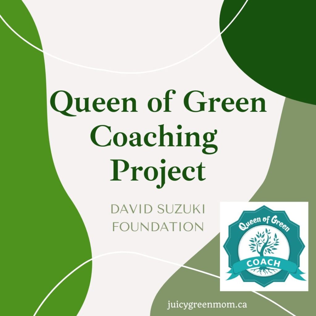 Queen of Green Coaching Project David Suzuki Foundation juicygreenmom