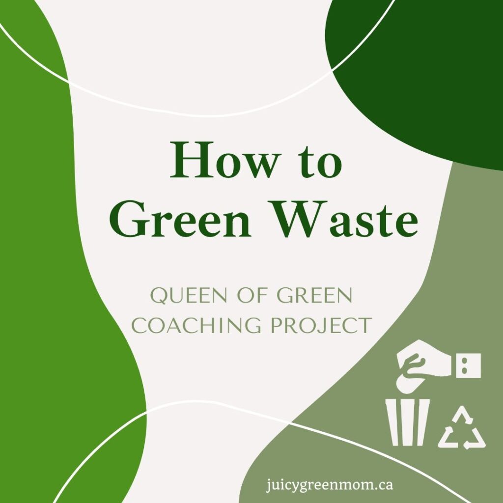 how to green waste queen of green coaching project juicygreenmom