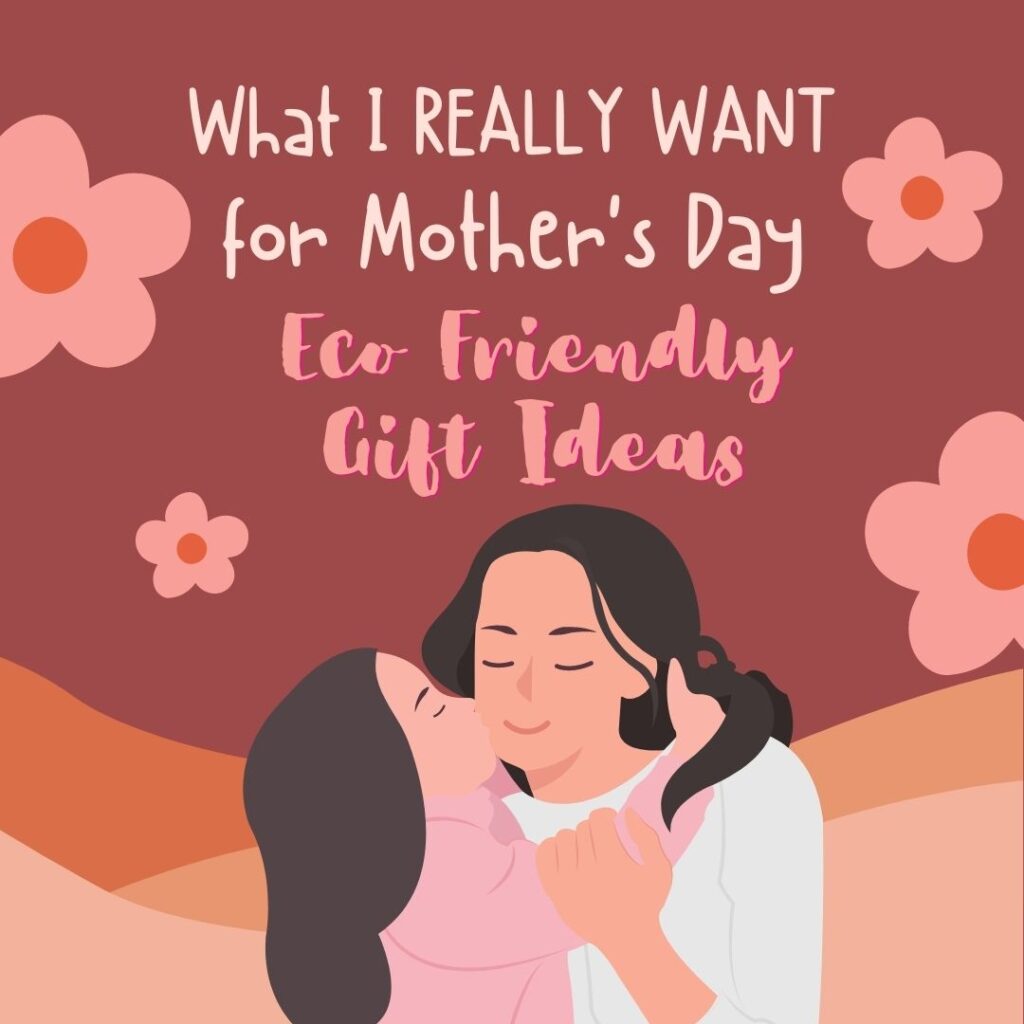 What I REALLY WANT for Mother's Day eco friendly gift ideas juicygreenmom