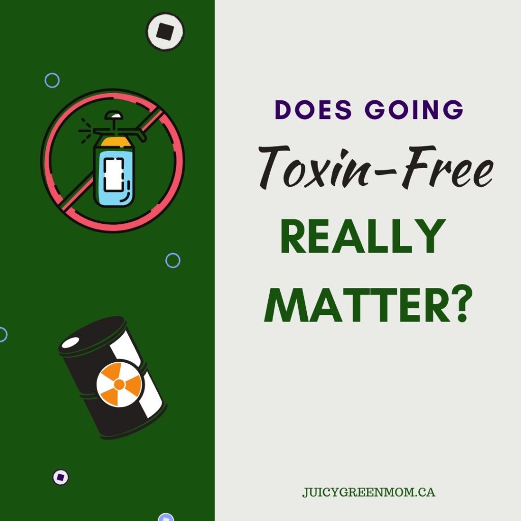 does going TOXIN FREE really matter juicyigreenmom