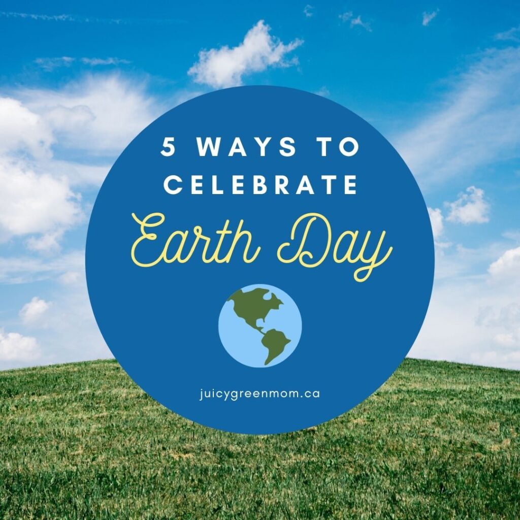 5 Ways to Celebrate EARTH DAY juicygreenmom