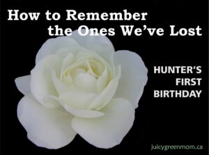 how to remember the ones weve lost hunters first birthday juicygreenmom