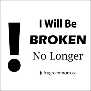 i will be broken no longer juicygreenmom