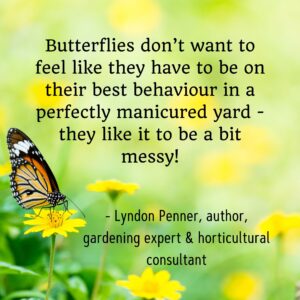 Butterflies messy yard quote Lyndon Penner